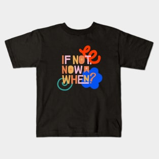 If not now, when? Kids T-Shirt